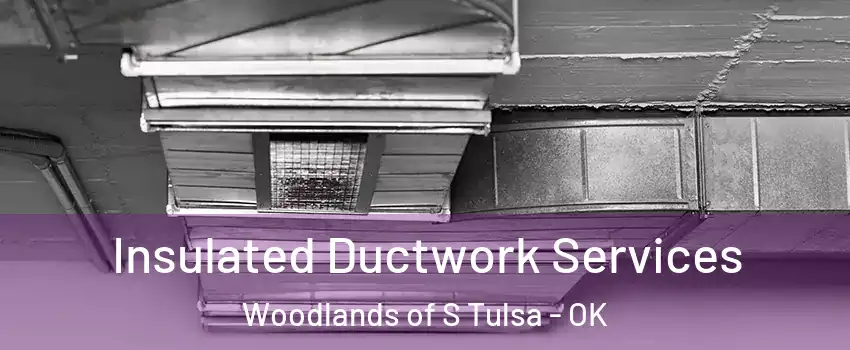 Insulated Ductwork Services Woodlands of S Tulsa - OK
