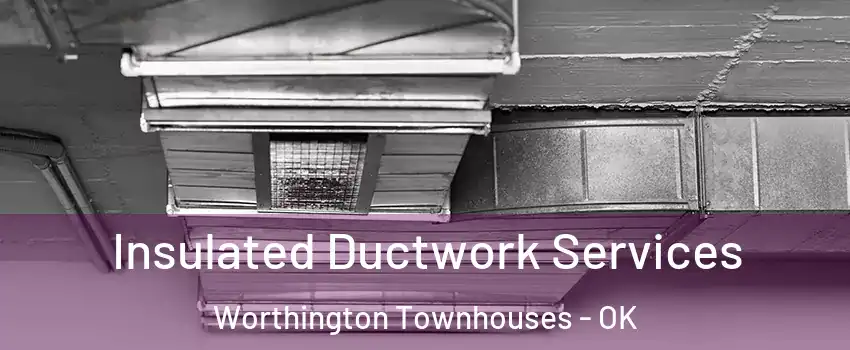 Insulated Ductwork Services Worthington Townhouses - OK
