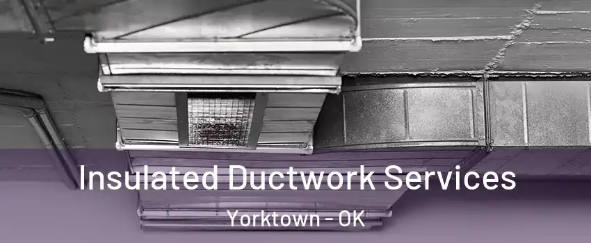 Insulated Ductwork Services Yorktown - OK