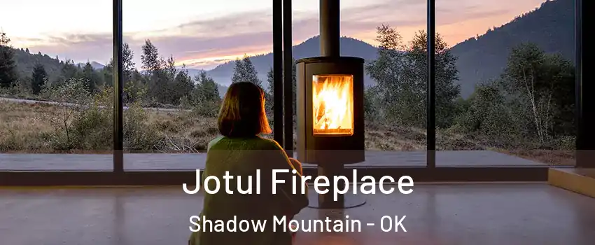 Jotul Fireplace Shadow Mountain - OK