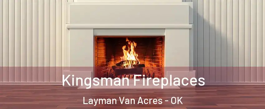 Kingsman Fireplaces Layman Van Acres - OK