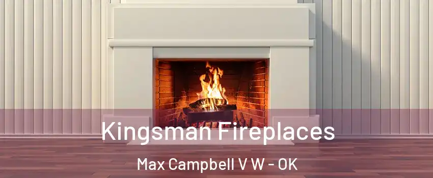 Kingsman Fireplaces Max Campbell V W - OK