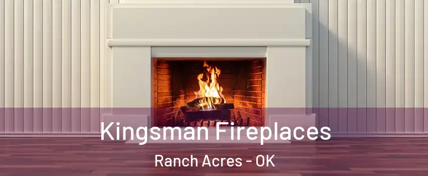 Kingsman Fireplaces Ranch Acres - OK