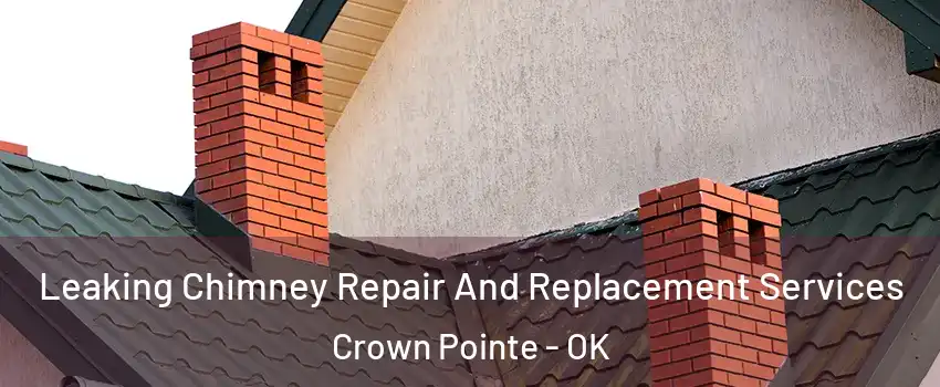 Leaking Chimney Repair And Replacement Services Crown Pointe - OK
