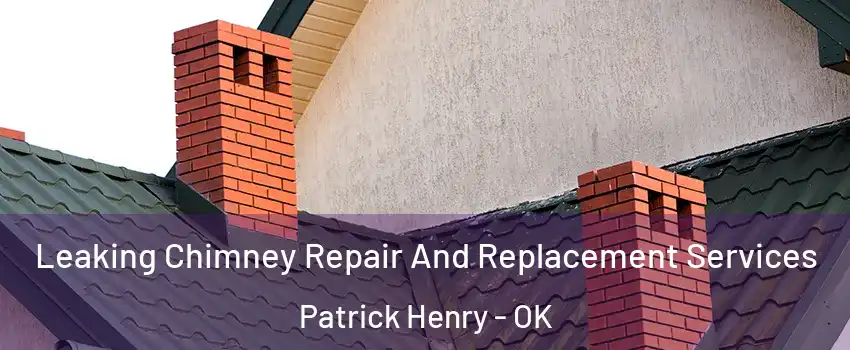 Leaking Chimney Repair And Replacement Services Patrick Henry - OK