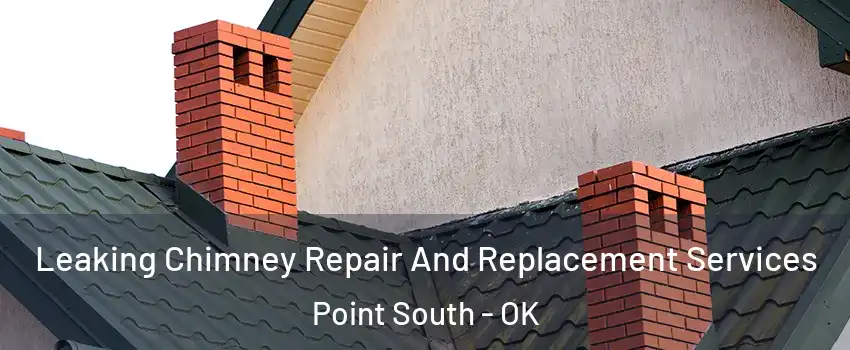 Leaking Chimney Repair And Replacement Services Point South - OK