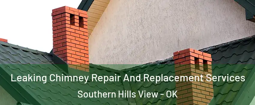 Leaking Chimney Repair And Replacement Services Southern Hills View - OK