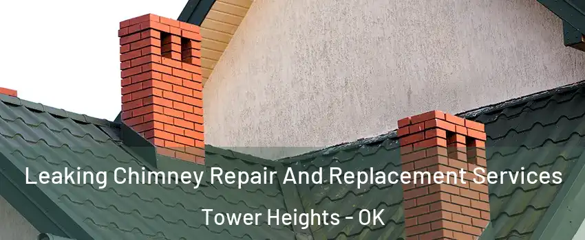 Leaking Chimney Repair And Replacement Services Tower Heights - OK