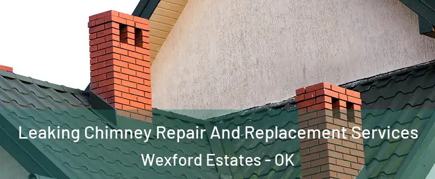 Leaking Chimney Repair And Replacement Services Wexford Estates - OK