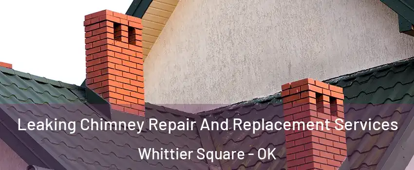 Leaking Chimney Repair And Replacement Services Whittier Square - OK