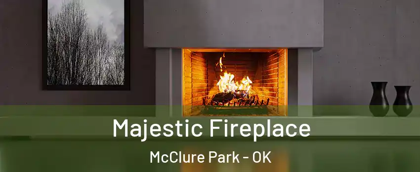 Majestic Fireplace McClure Park - OK