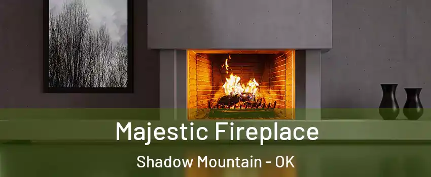 Majestic Fireplace Shadow Mountain - OK