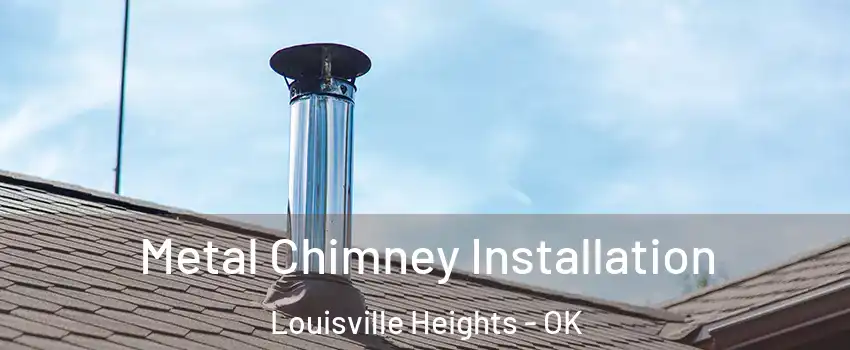 Metal Chimney Installation Louisville Heights - OK