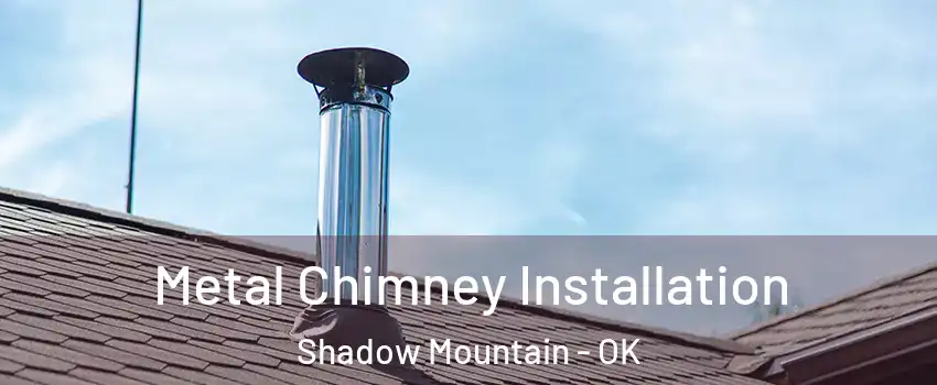 Metal Chimney Installation Shadow Mountain - OK
