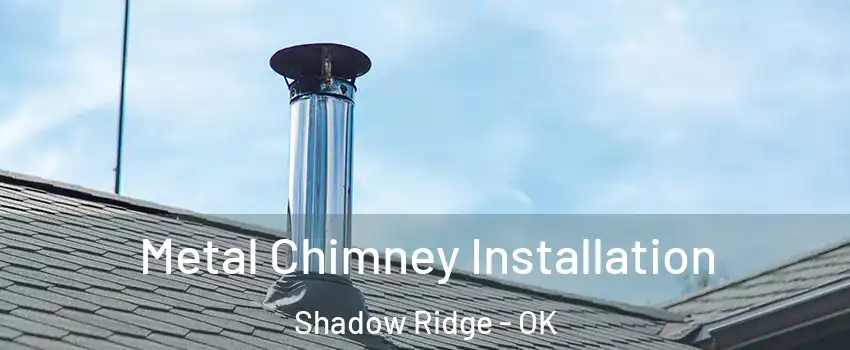 Metal Chimney Installation Shadow Ridge - OK