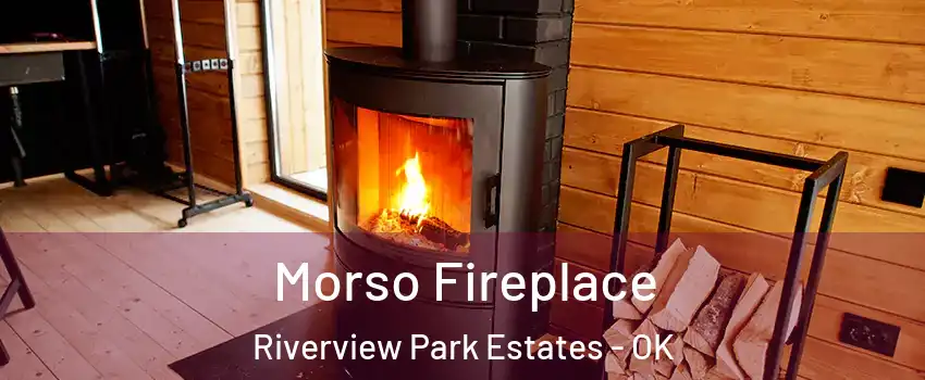 Morso Fireplace Riverview Park Estates - OK