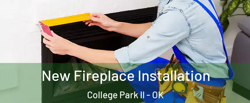 New Fireplace Installation College Park II - OK