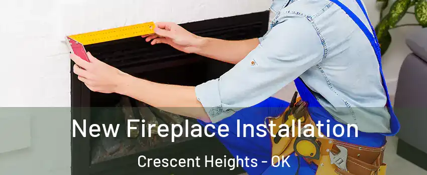New Fireplace Installation Crescent Heights - OK