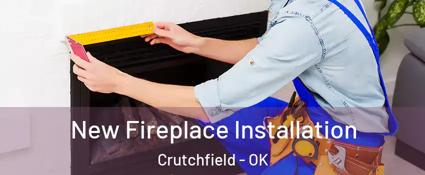 New Fireplace Installation Crutchfield - OK