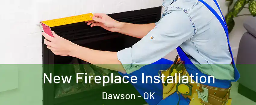 New Fireplace Installation Dawson - OK