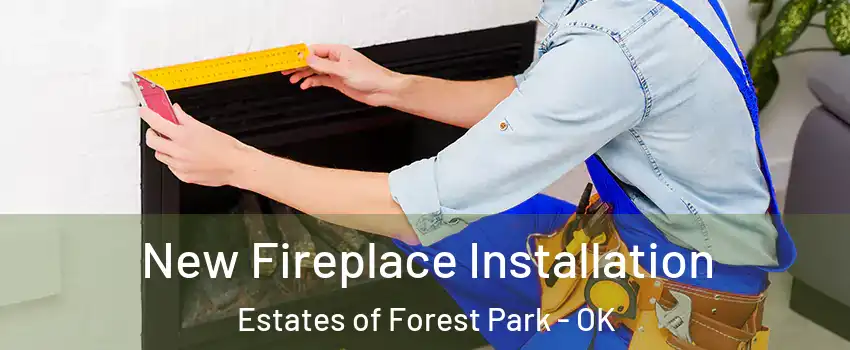 New Fireplace Installation Estates of Forest Park - OK