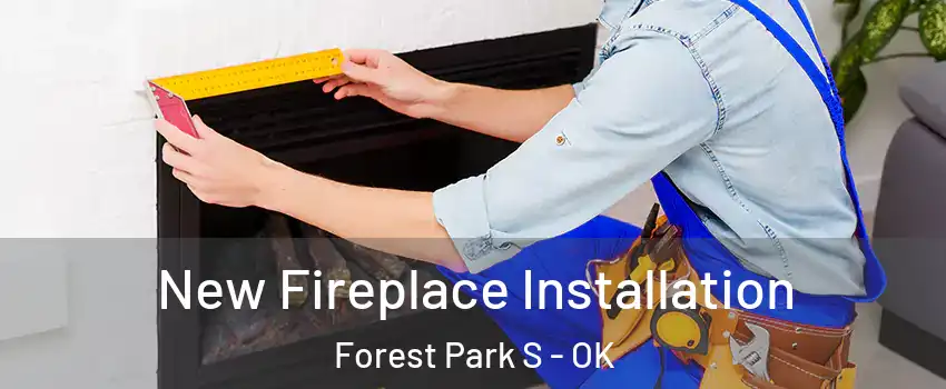 New Fireplace Installation Forest Park S - OK