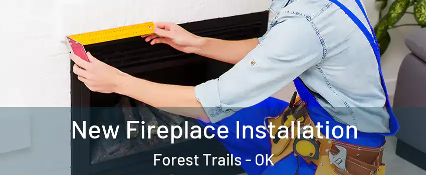 New Fireplace Installation Forest Trails - OK