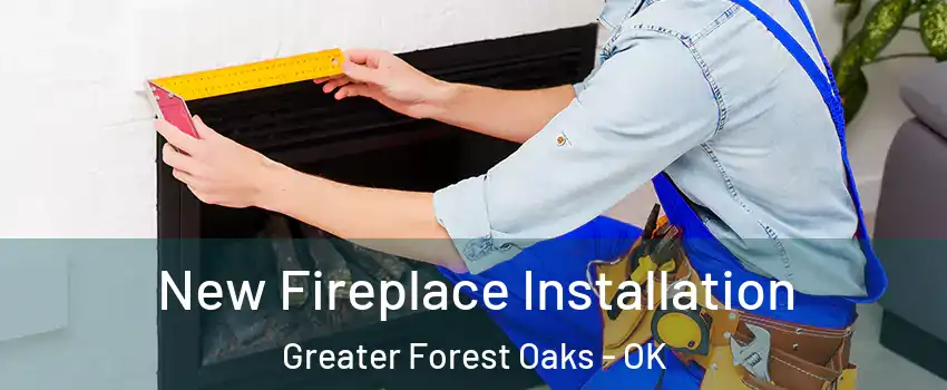 New Fireplace Installation Greater Forest Oaks - OK