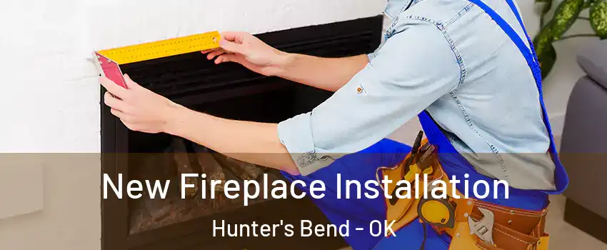 New Fireplace Installation Hunter's Bend - OK