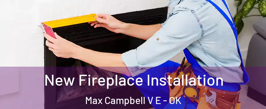New Fireplace Installation Max Campbell V E - OK