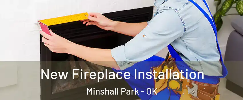 New Fireplace Installation Minshall Park - OK