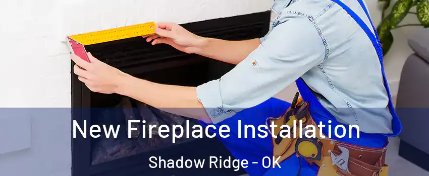 New Fireplace Installation Shadow Ridge - OK