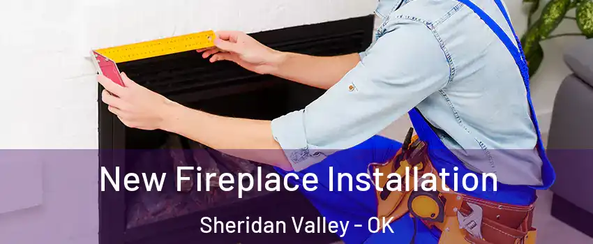 New Fireplace Installation Sheridan Valley - OK