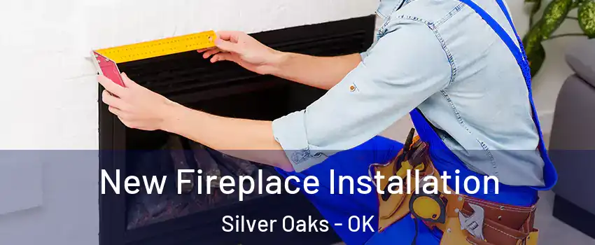 New Fireplace Installation Silver Oaks - OK