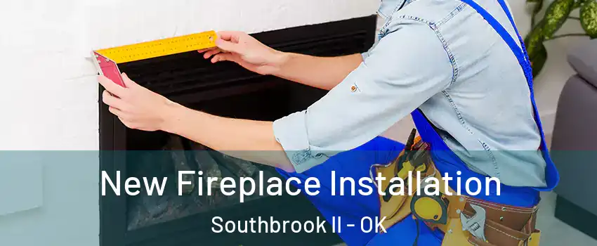 New Fireplace Installation Southbrook II - OK