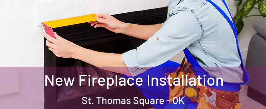 New Fireplace Installation St. Thomas Square - OK