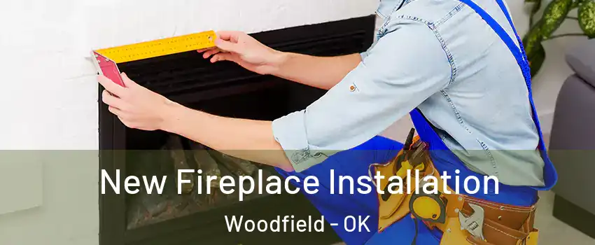 New Fireplace Installation Woodfield - OK
