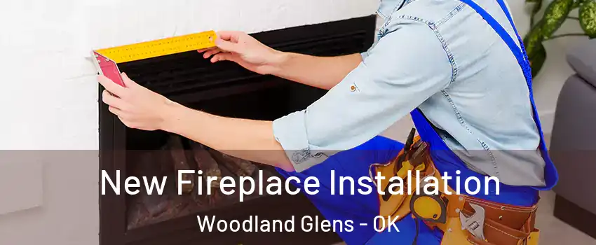 New Fireplace Installation Woodland Glens - OK