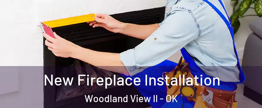 New Fireplace Installation Woodland View II - OK