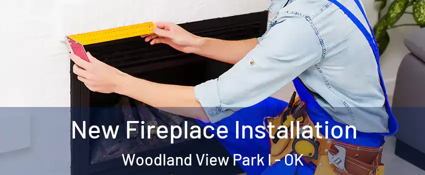 New Fireplace Installation Woodland View Park I - OK