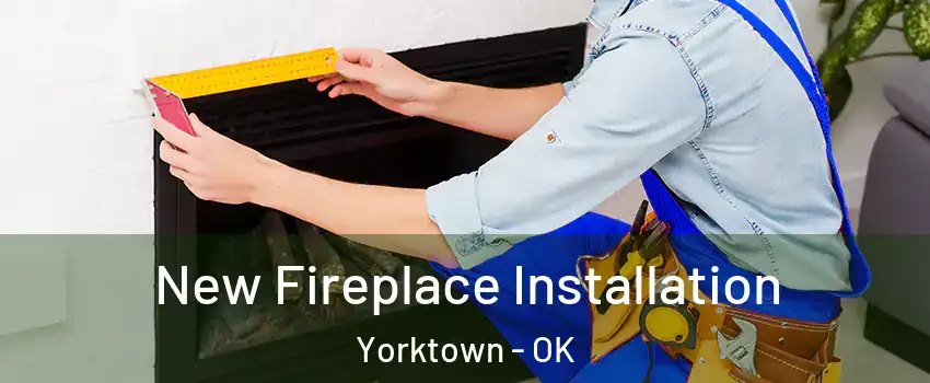 New Fireplace Installation Yorktown - OK