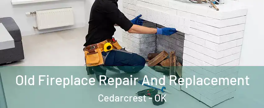 Old Fireplace Repair And Replacement Cedarcrest - OK