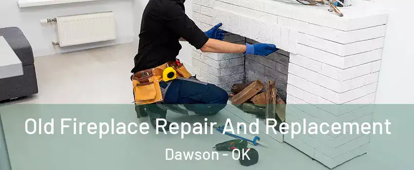 Old Fireplace Repair And Replacement Dawson - OK