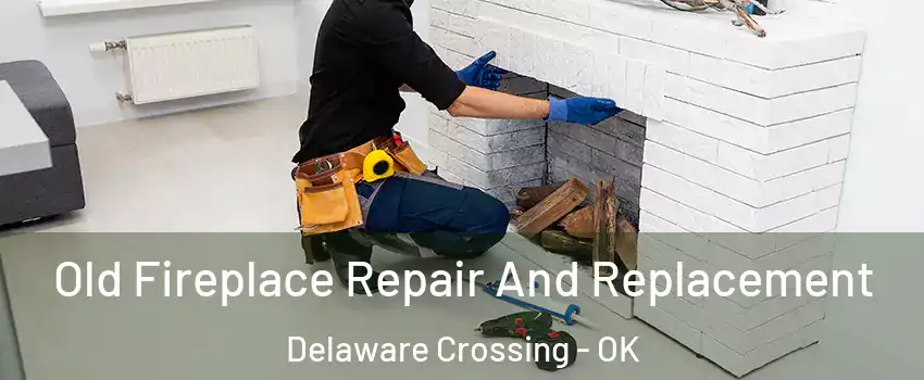 Old Fireplace Repair And Replacement Delaware Crossing - OK