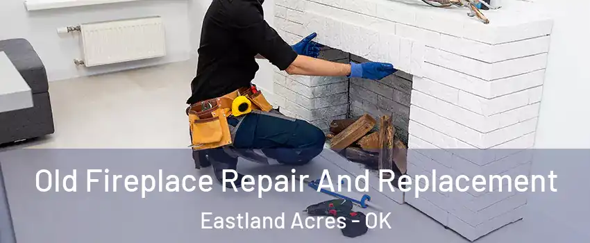 Old Fireplace Repair And Replacement Eastland Acres - OK