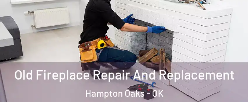 Old Fireplace Repair And Replacement Hampton Oaks - OK