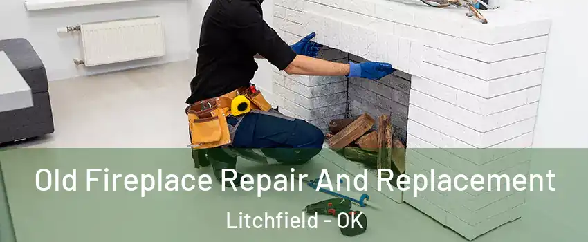 Old Fireplace Repair And Replacement Litchfield - OK