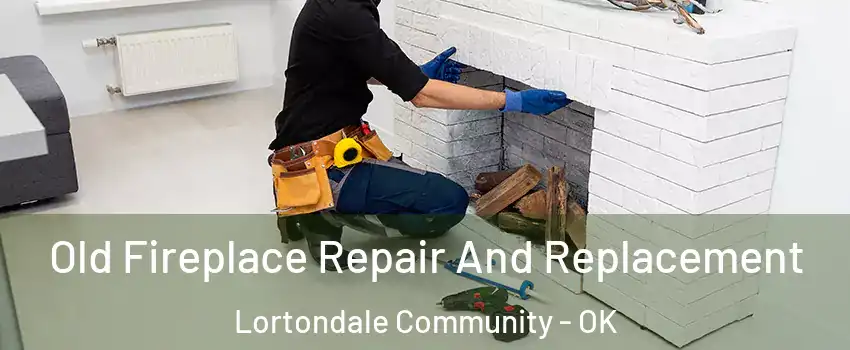 Old Fireplace Repair And Replacement Lortondale Community - OK