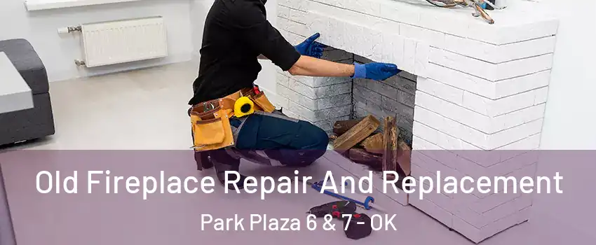 Old Fireplace Repair And Replacement Park Plaza 6 & 7 - OK