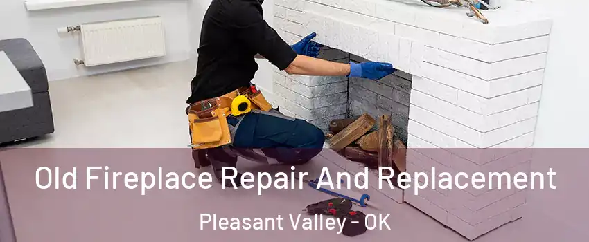 Old Fireplace Repair And Replacement Pleasant Valley - OK